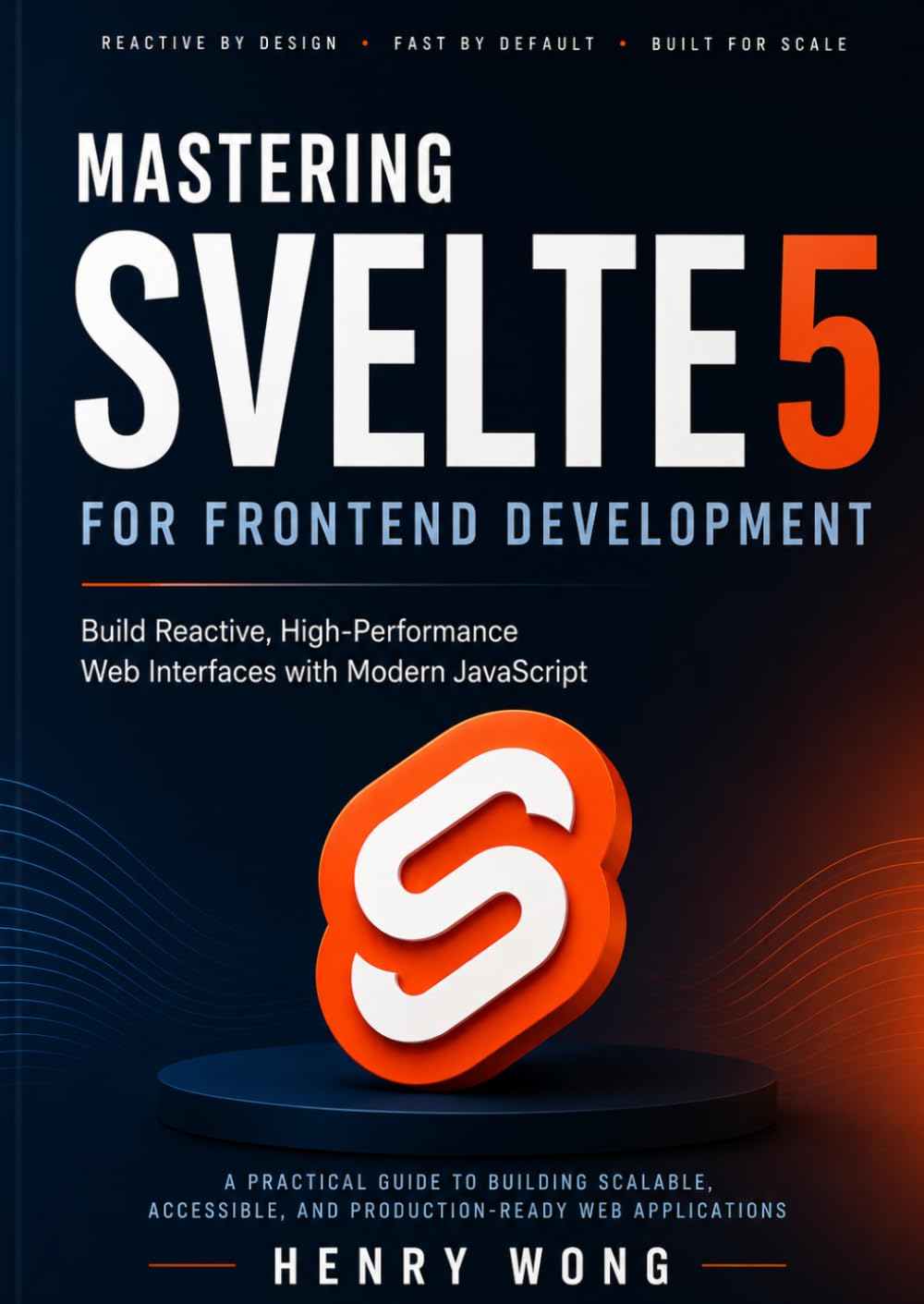 Mastering Svelte 5 for Frontend Development: Build Reactive, High-Performance Web Interfaces with Modern JavaScript