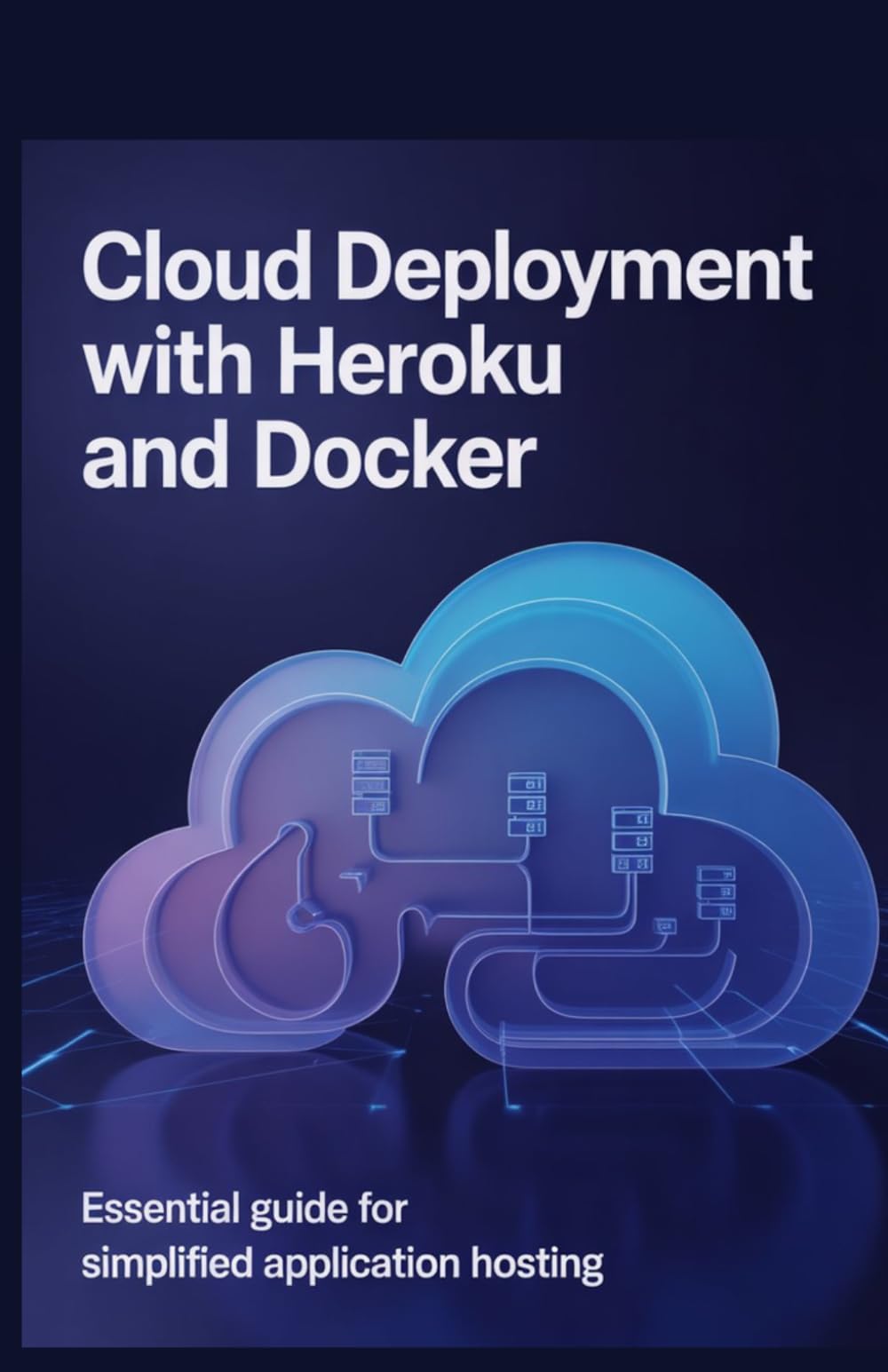 Cloud Deployment with Heroku and Docker: Essential Guide for Simplified Application Hosting (Modern Backend, Data Engineering & Cloud Application Development Series)