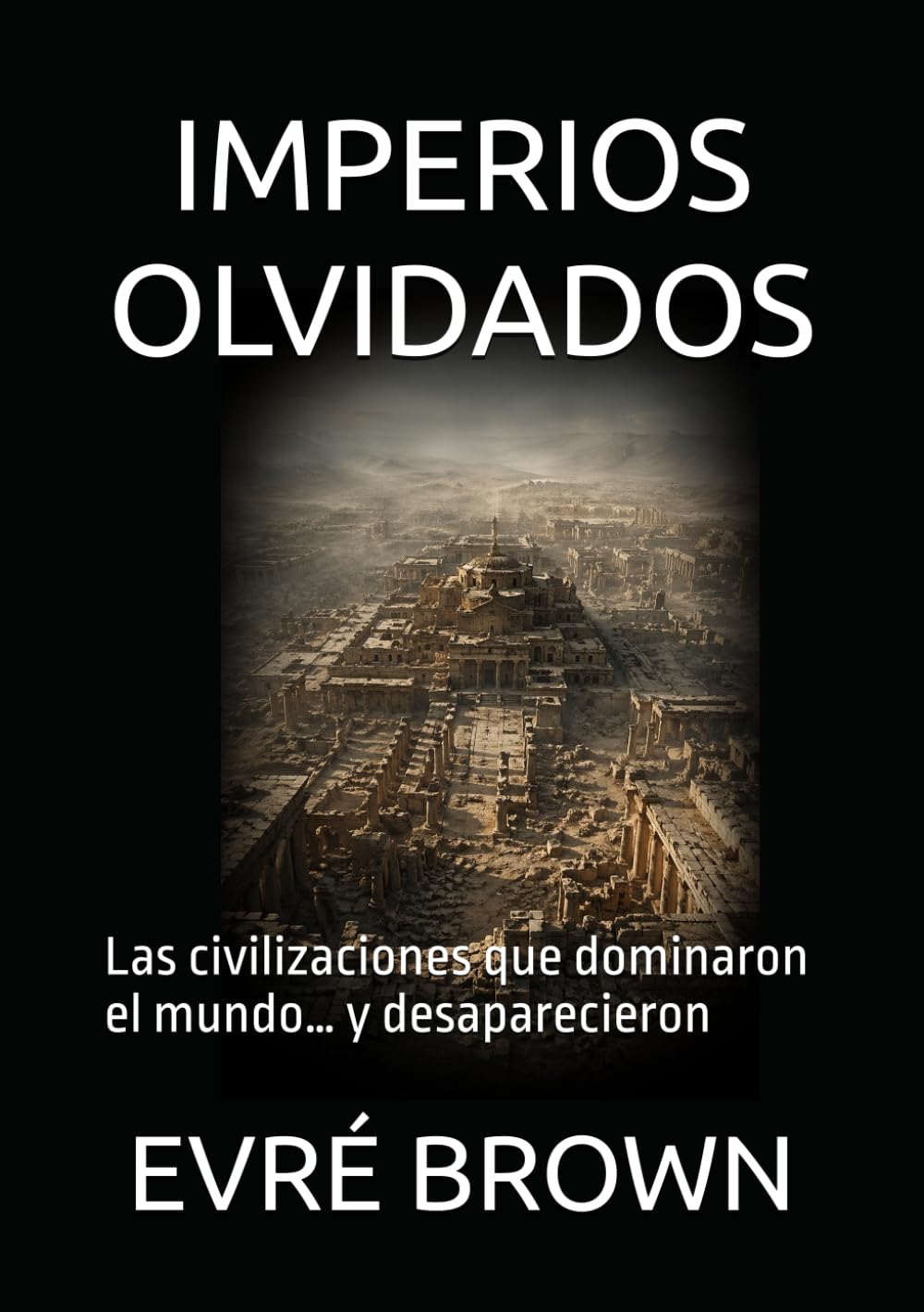 IMPERIOS OLVIDADOS: Las civilizaciones que dominaron el mundo… y desaparecieron