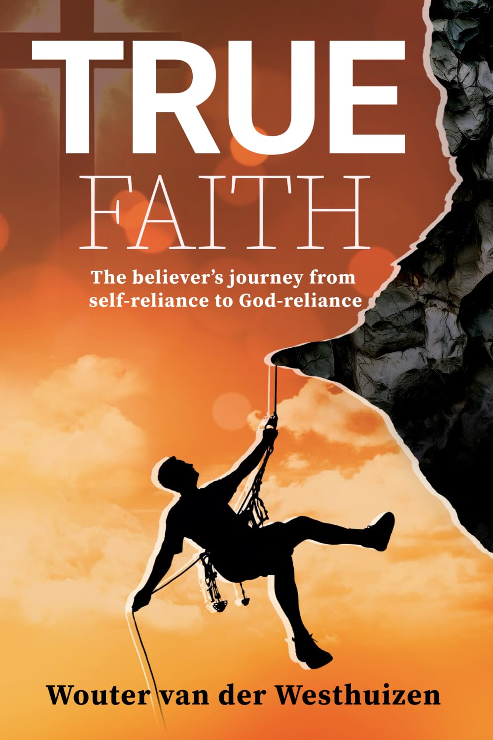 True Faith: The believer's journey from self-reliance to God-reliance