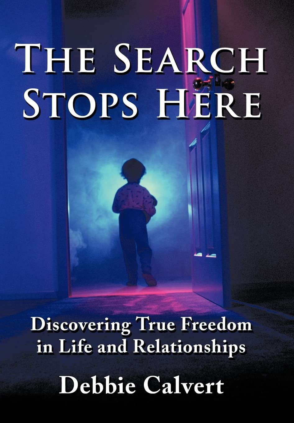 The Search Stops Here: Discovering True Freedom in Life and Relationships