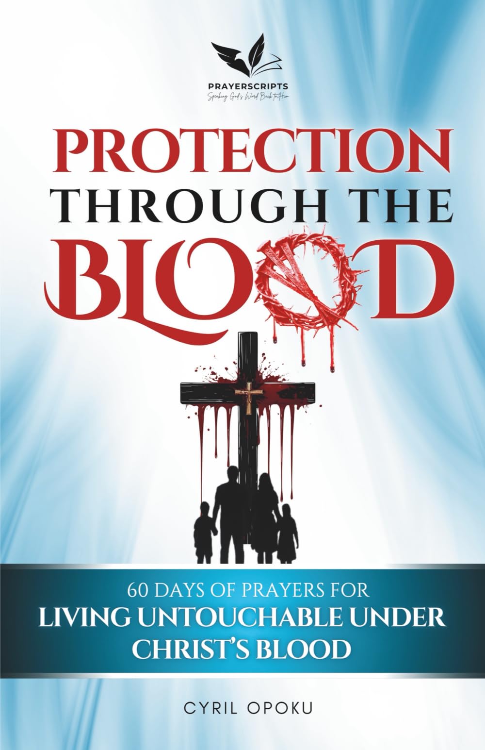 Protection Through the Blood: 60 Days of Prayers for Living Untouchable Under Christ's Blood (The Blood Covenant Series)