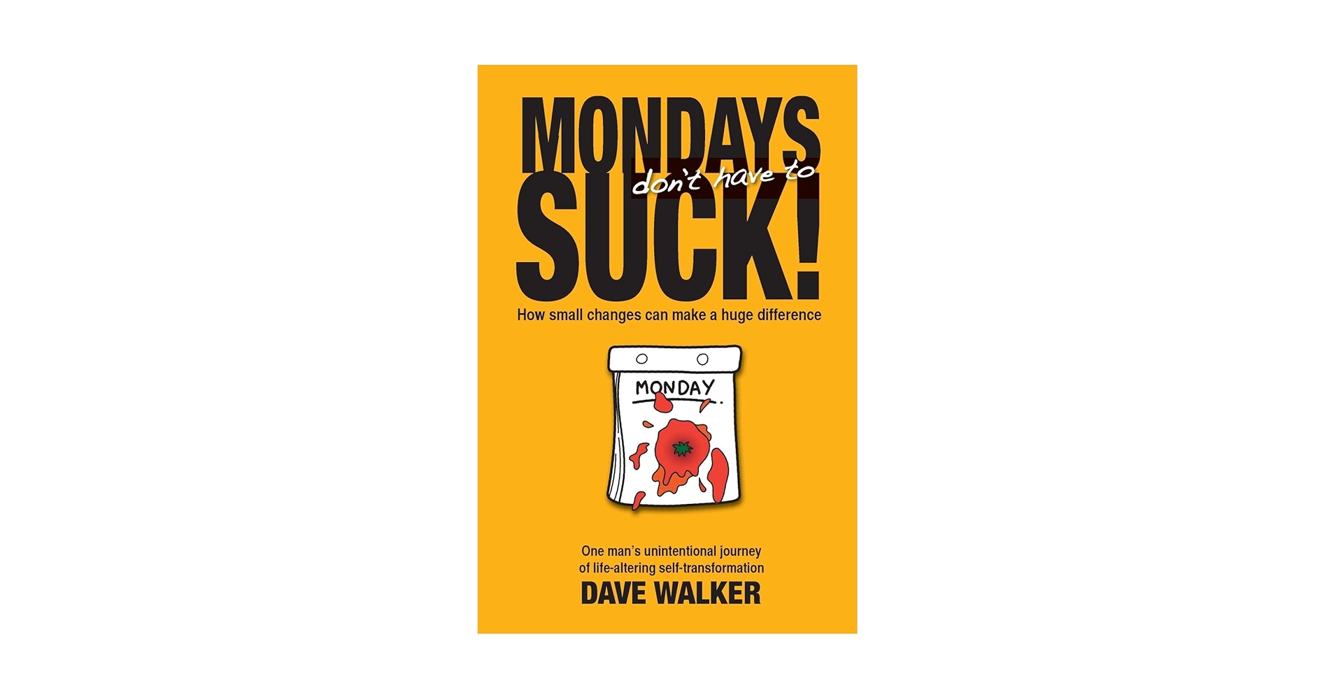 MONDAYS don't have to SUCK!: How small changes can make a huge