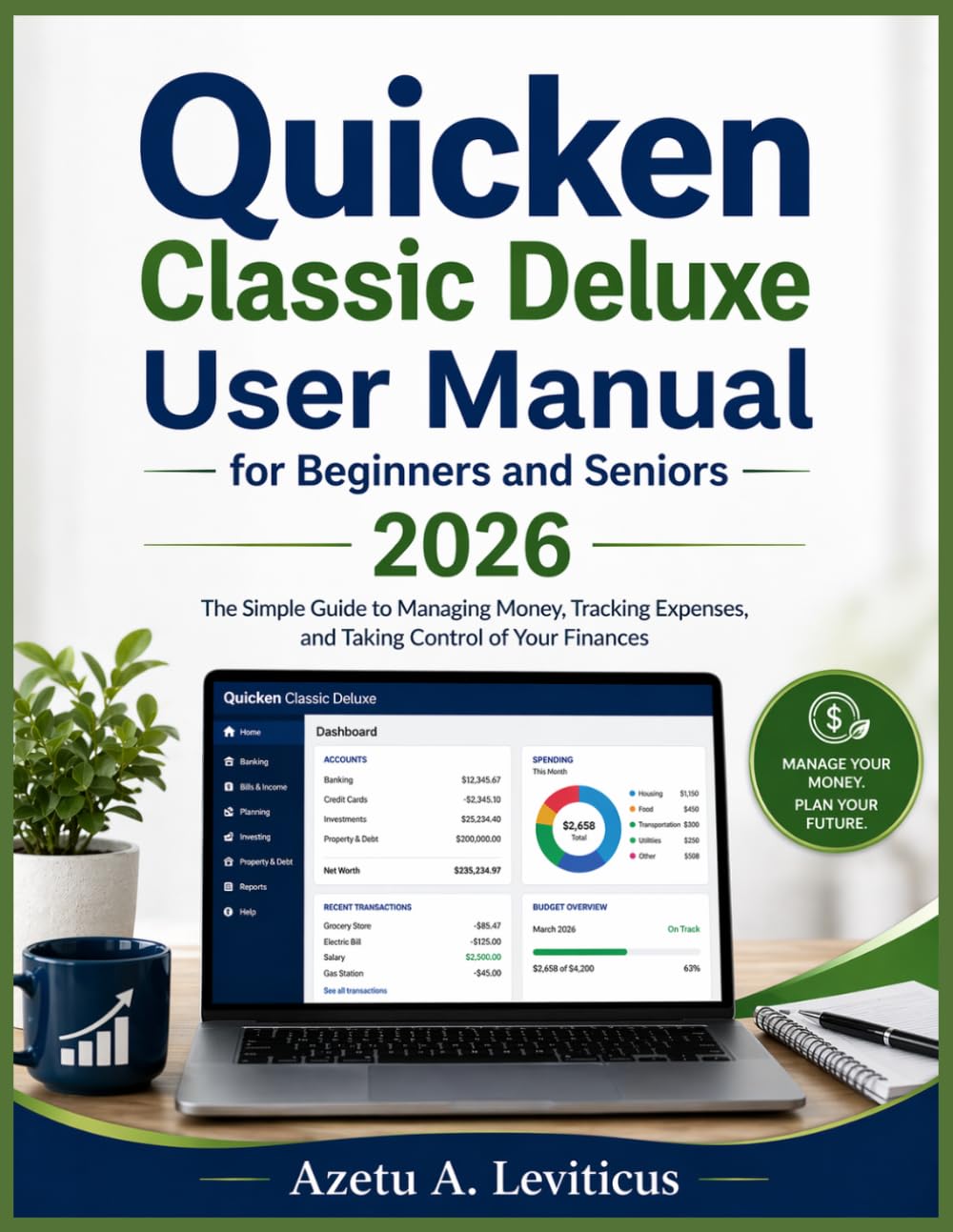 Quicken Classic Deluxe User Manual for Beginners and Seniors 2026: The Simple Guide to Managing Money, Tracking Expenses, and Taking Control of Your Finances