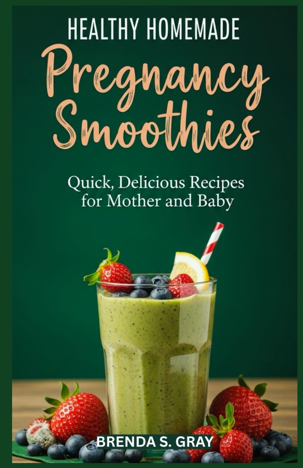 Healthy Homemade Pregnancy Smoothies: Quick, Delicious Recipes for Mother and Baby