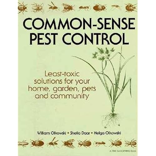 Common-Sense Pest Control: Least-Toxic Solutions for Your Home, Garden, Pets and Community