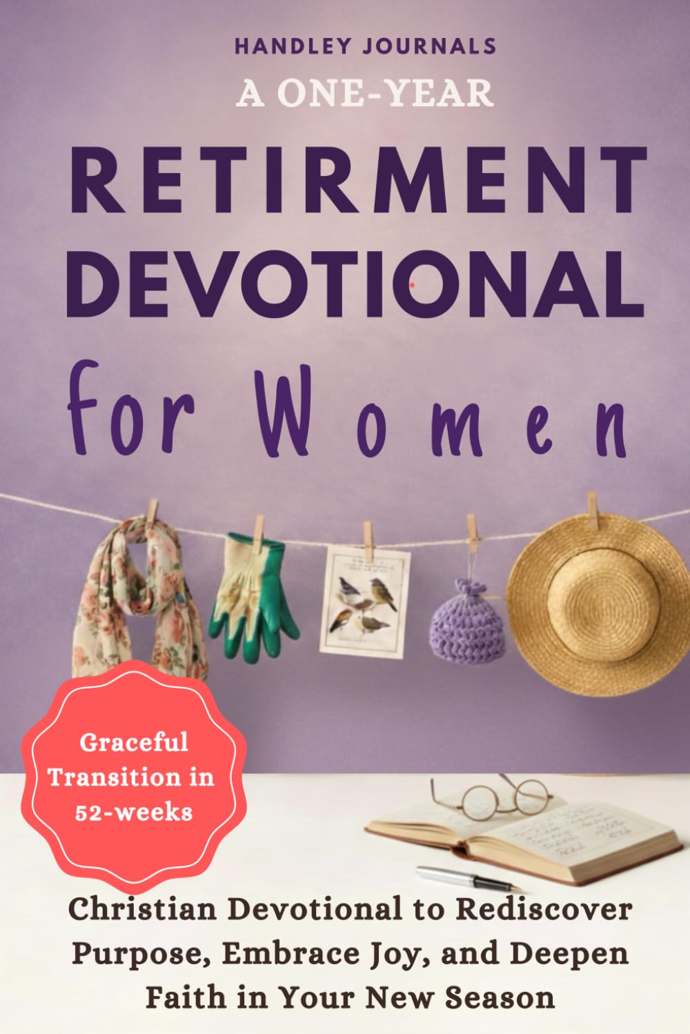 A One-Year Retirement Devotional for Women: A Graceful 52-Week Christian Devotional to Rediscover Purpose, Embrace Joy, and Deepen Faith in Your New Season