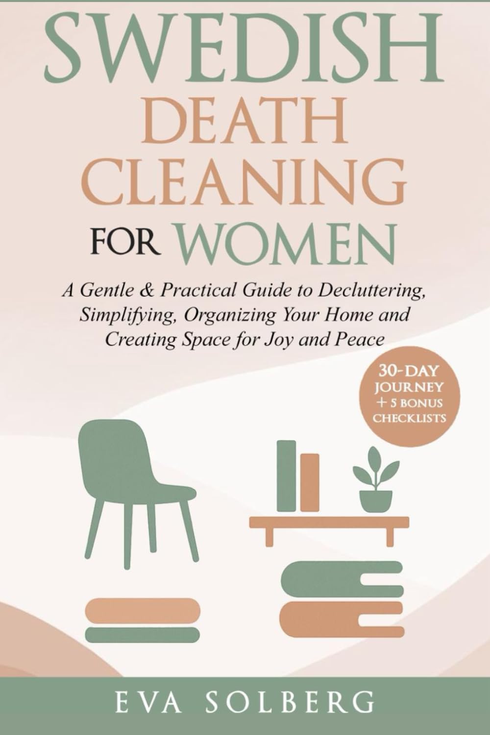 Swedish Death Cleaning for Women: A Gentle & Practical Guide to Decluttering, Simplifying, Organizing Your Home and Creating Space for Joy and Peace