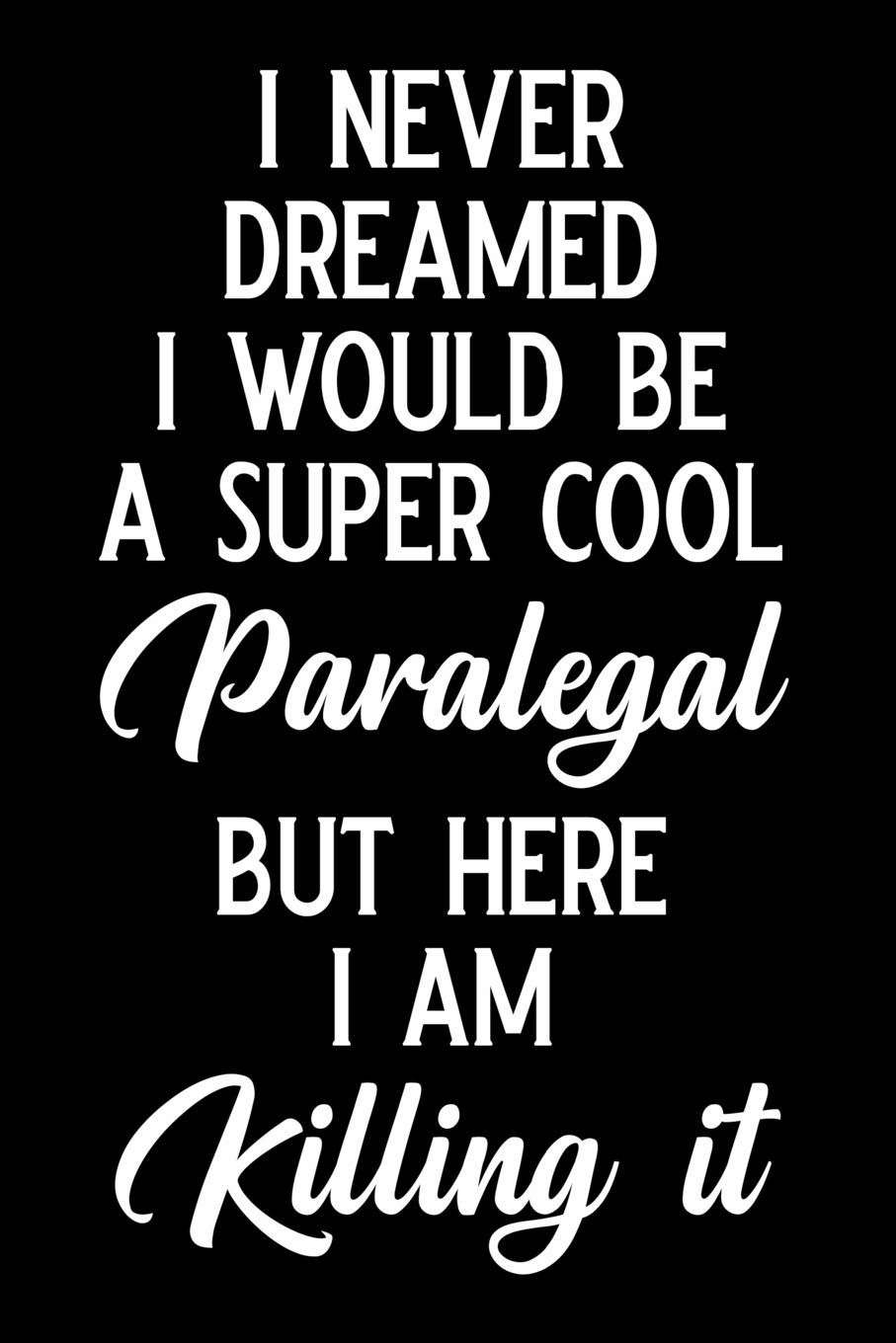 I never dreamed i would be a super cool paralegal but here i am killing it: Blank Lined Journal Notebook Funny Paralegal Journal, Notebook,, Ruled, ... Gag Journal for Paralegal paralegal gifts