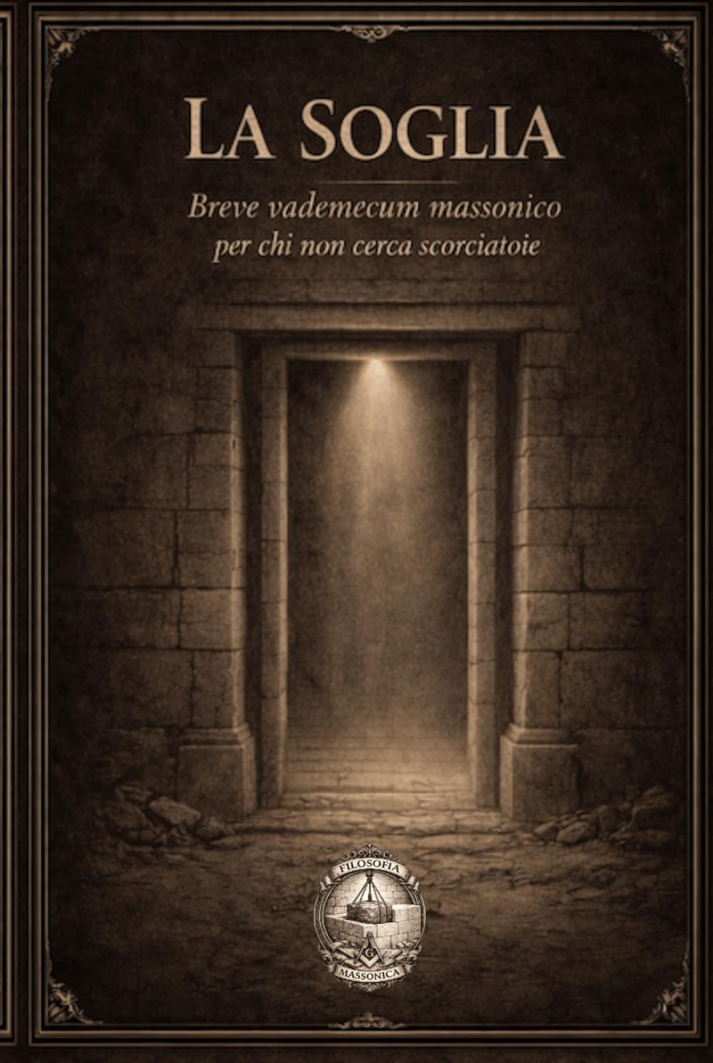 La soglia: breve vademecum massonico per chi non cerca scorciatoie (Filosofia Massonica)