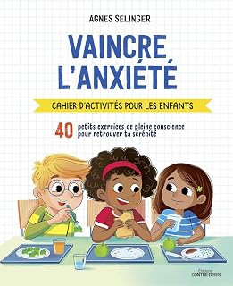 Vaincre l'anxiété - Cahier d'activités pour les enfants: 40 petits exercices de pleine conscience pour retrouver ta sérénité