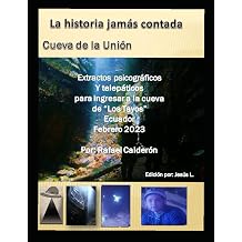La cueva de los "Tayos", la historia jamas contada-Extractos psicograficos y telepaticos para ingresar al mundo subterraneo de la cueva de los "Tayos" Spanish Edition