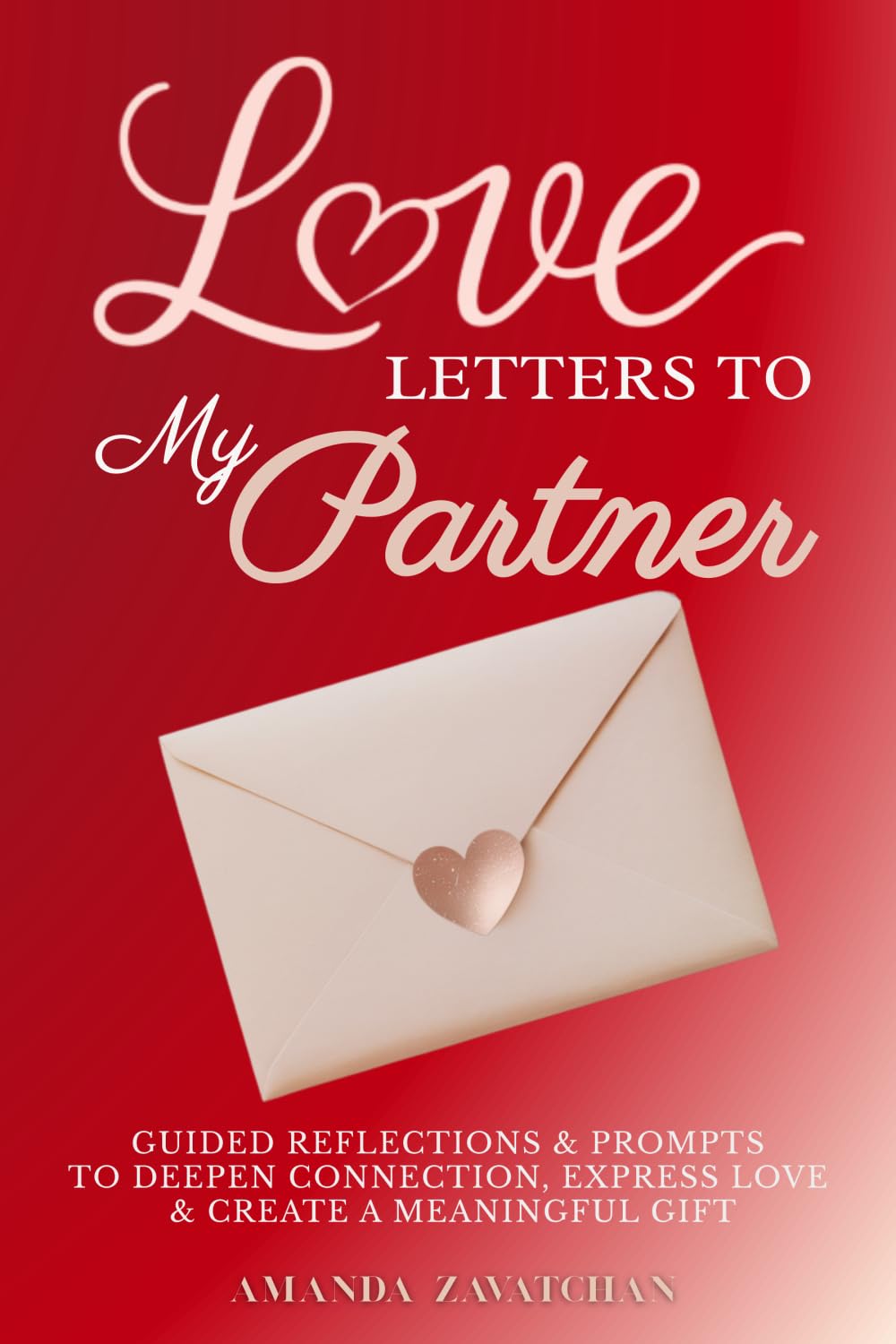 Love Letters to My Partner: Guided Reflections & Prompts to Deepen Connection, Express Love, & Create a Meaningful Gift