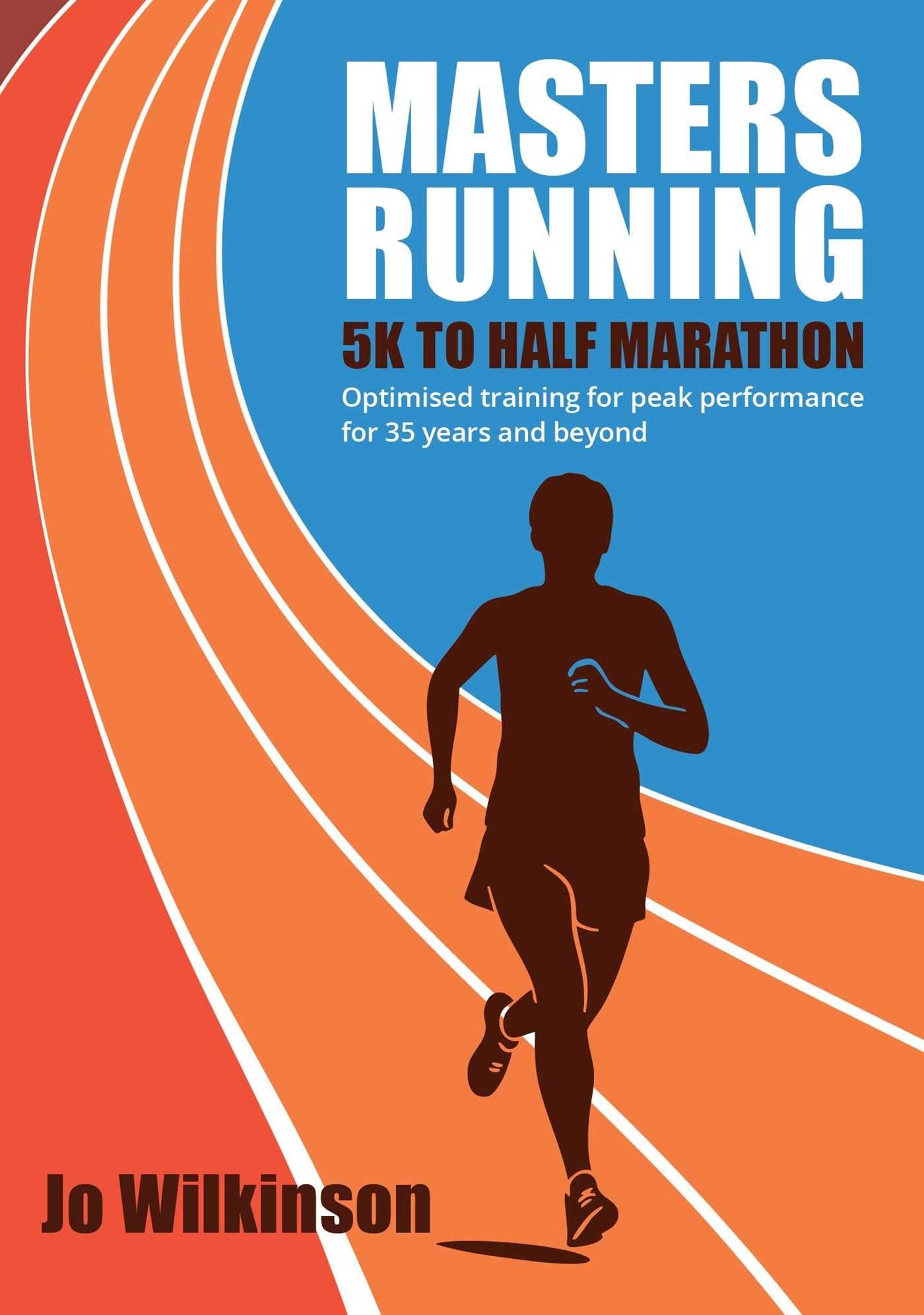Masters Running - 5K To Half Marathon: Optimised training for peak performance for 35 years and beyond