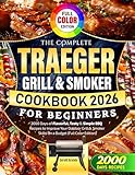 The Complete Traeger Grill & Smoker Cookbook for Beginners: 2000 Days of Flavorful, Tasty & Simple BBQ Recipes to Improve Your Outdoor Grill & Smoker Skills On a Budget (Full Color Edition)