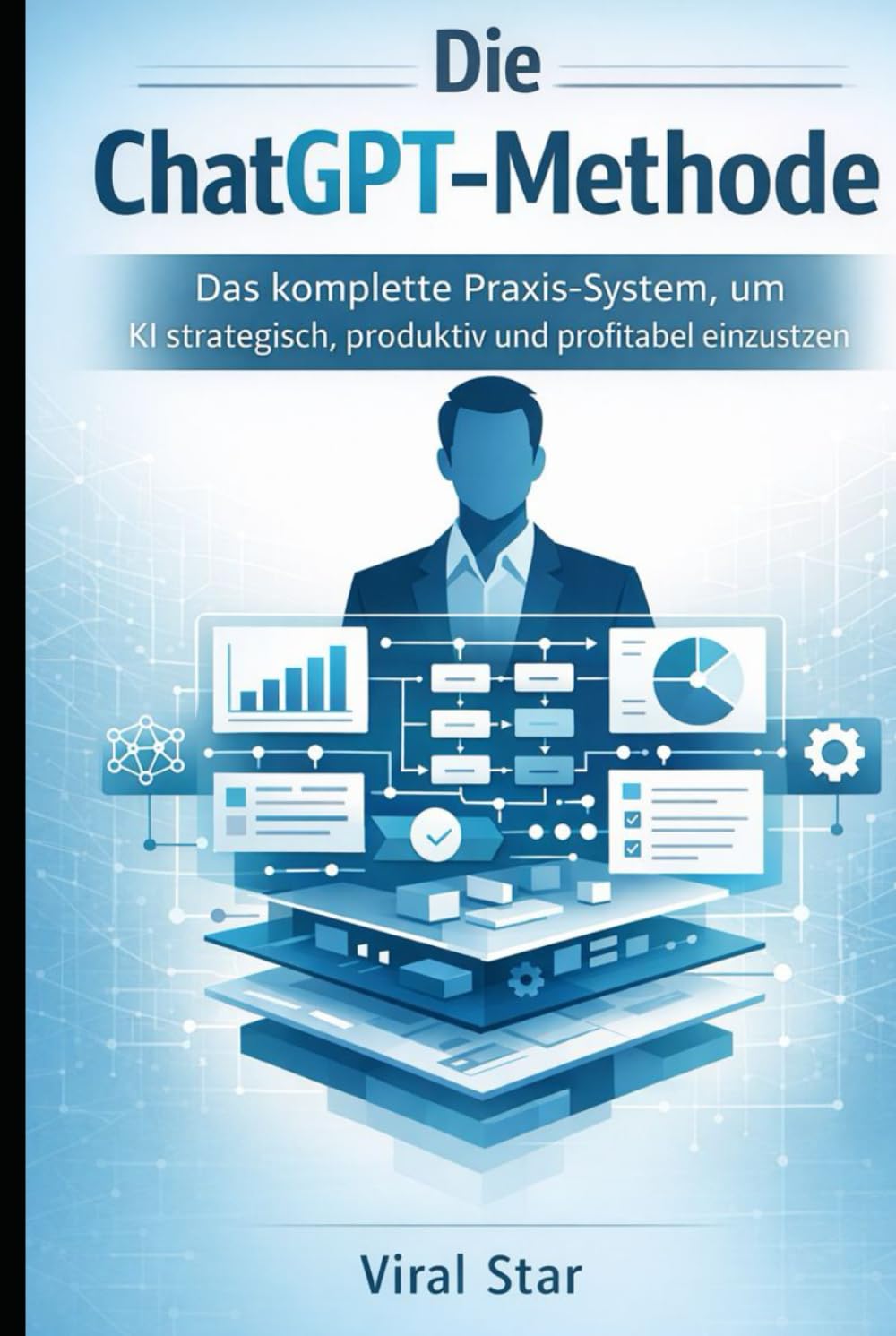 Die ChatGPT – Methode: Die komplette Praxis – System, um KI strategisch, produktiv und profitabel einzusetzen