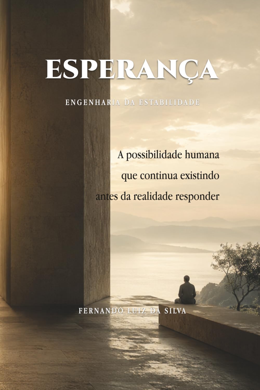 ESPERANÇA — ENGENHARIA DA ESTABILIDADE:: A possibilidade humana que continua existindo antes da realidade responder (Trilogia da Travessia — Engenharia da Estabilidade)