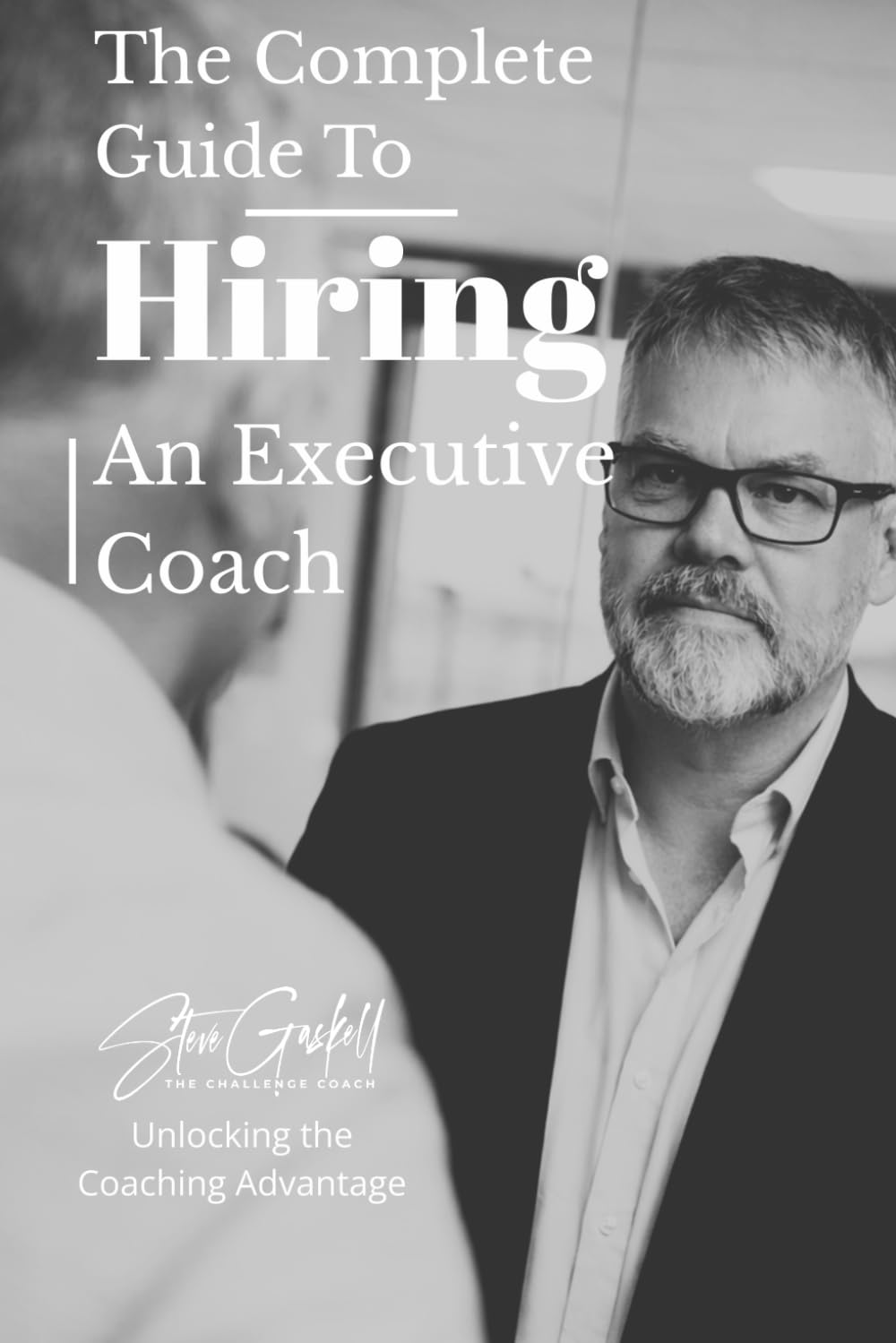 The Complete Guide to Hiring an Executive Coach: Master the Coaching Advantage
