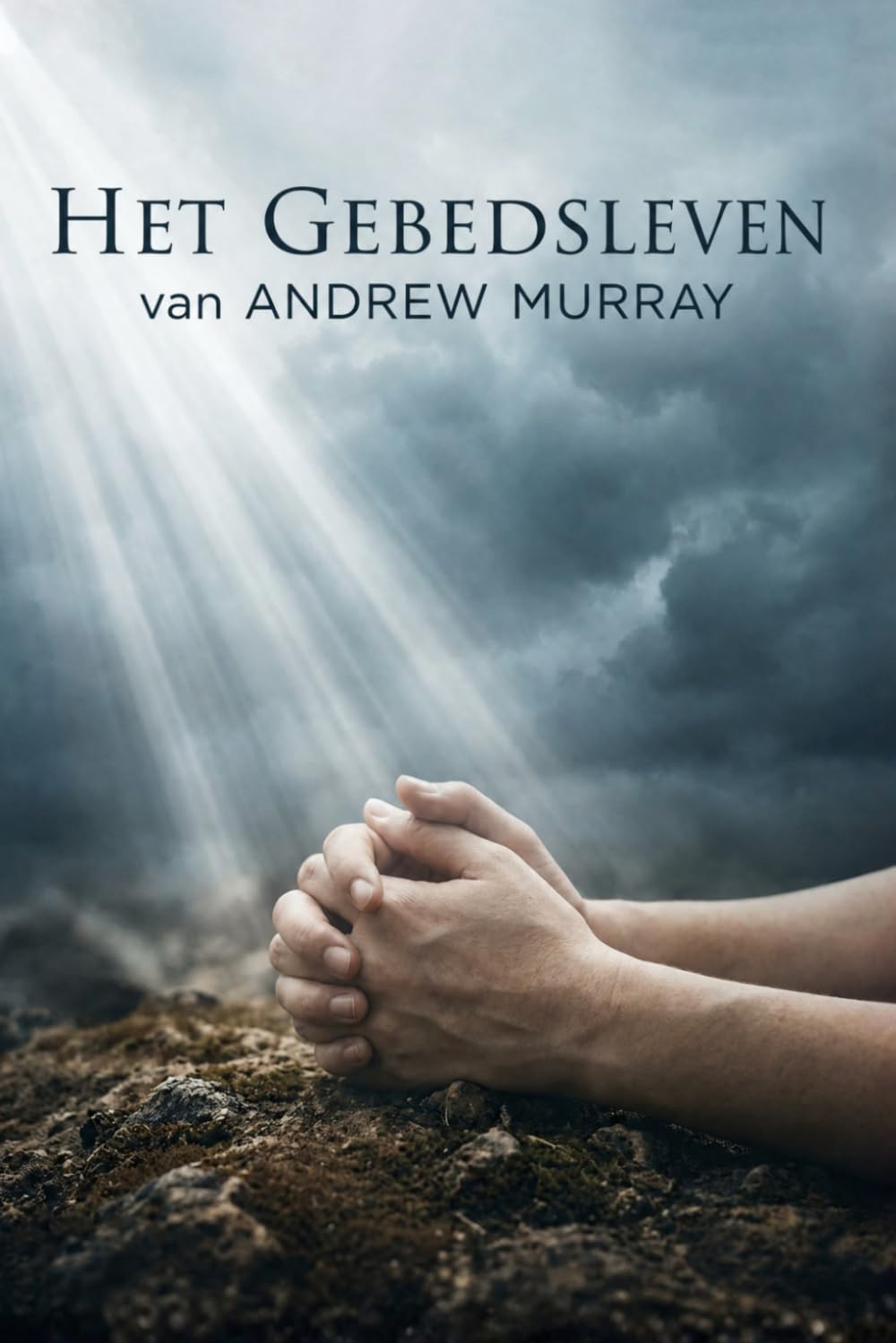 Het Gebedsleven: Het christelijke klassiek van Andrew Murray in modern Nederlands (Andrew Murray Klassiekers)
