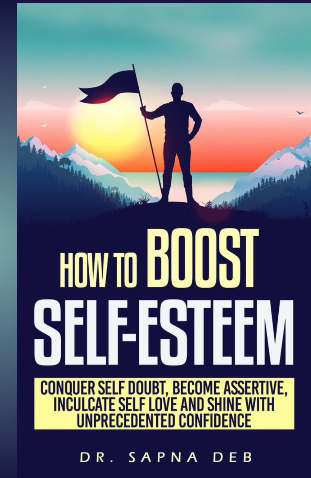How To Boost Self Esteem: Conquer Self Doubt, Become Assertive, Inculcate Self Love and Shine With Unprecedented Confidence (Personal Growth Series)