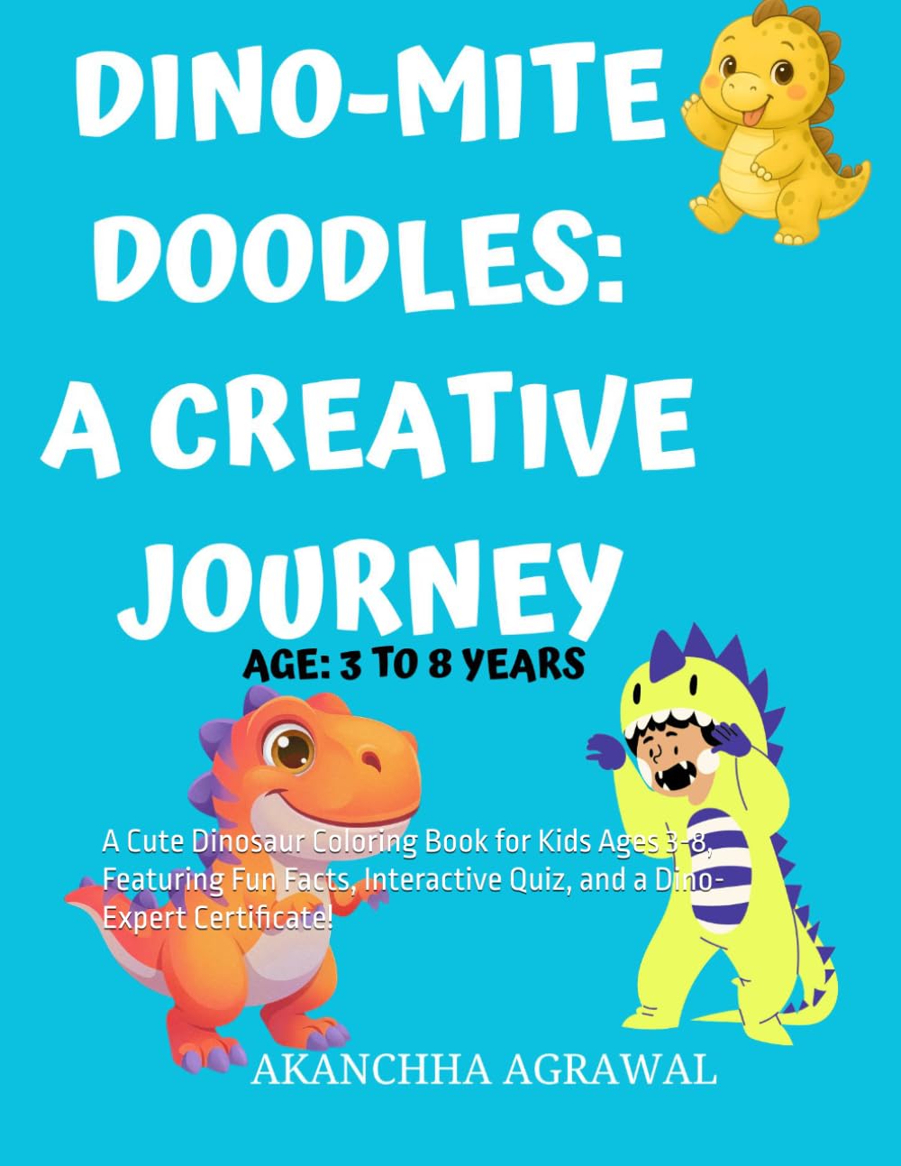Dino-Mite Doodles: A Creative Journey: A Cute Dinosaur Coloring Book for Kids Ages 3-8, Featuring Fun Facts, Interactive Quiz, and a Dino-Expert Certificate!
