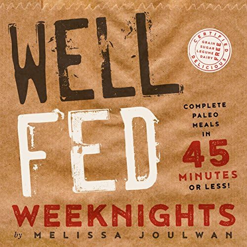 Well Fed Weeknights: Complete Paleo Meals in 45 Minutes or Less Kindle Edition