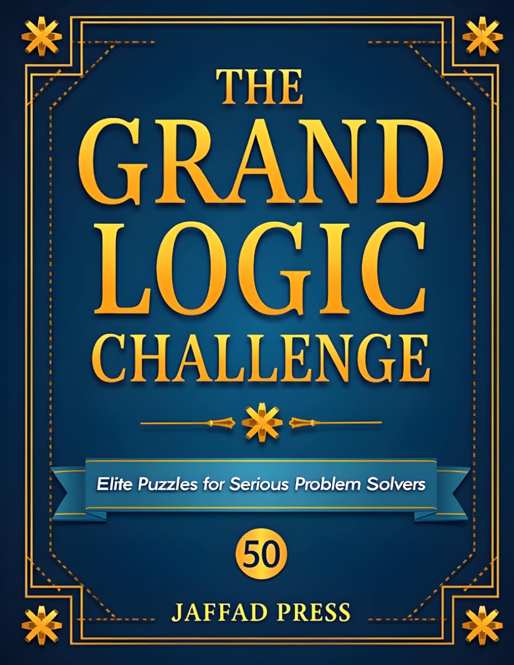 The Grand Logic Challenge: 25 Advanced Deduction Puzzles for Strategic Thinkers, Logic Enthusiasts, and Brain Training Success