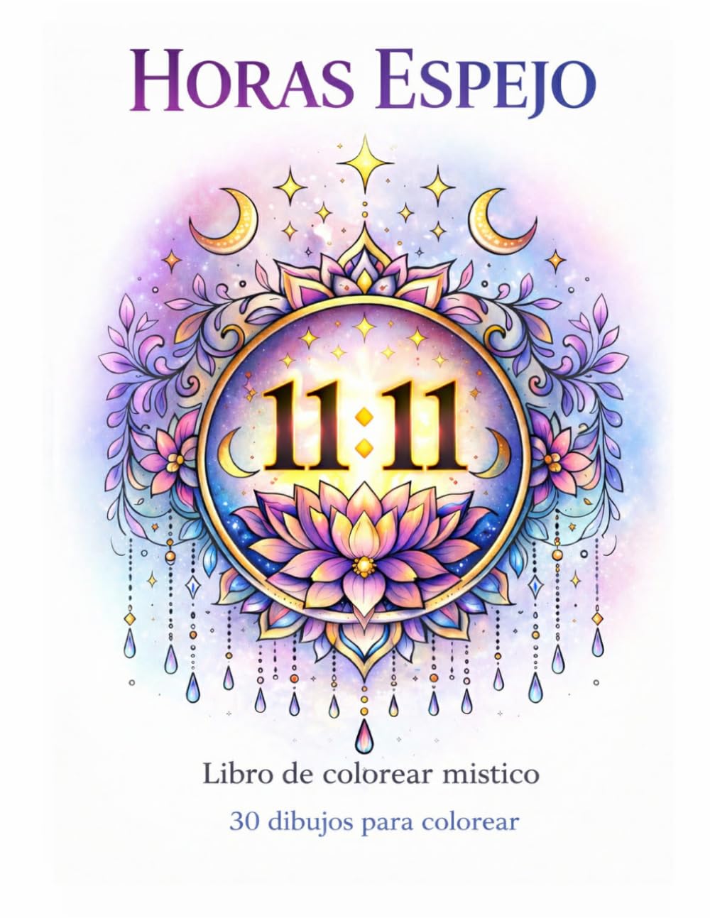 Horas Espejo - Libro de colorear místico: 30 ilustraciones inspiradas en las horas espejo para relajarse y reconectar contigo mismo