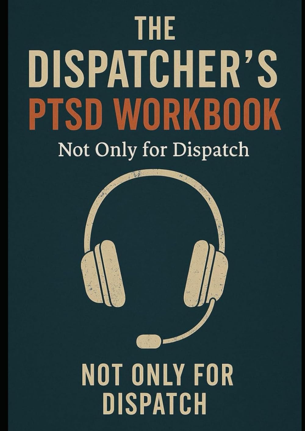 THE DISPATCHER'S PTSD WORKBOOK: Not only for Dispatch (WORKBOOK SERIES: RE-IMAGINING 911)