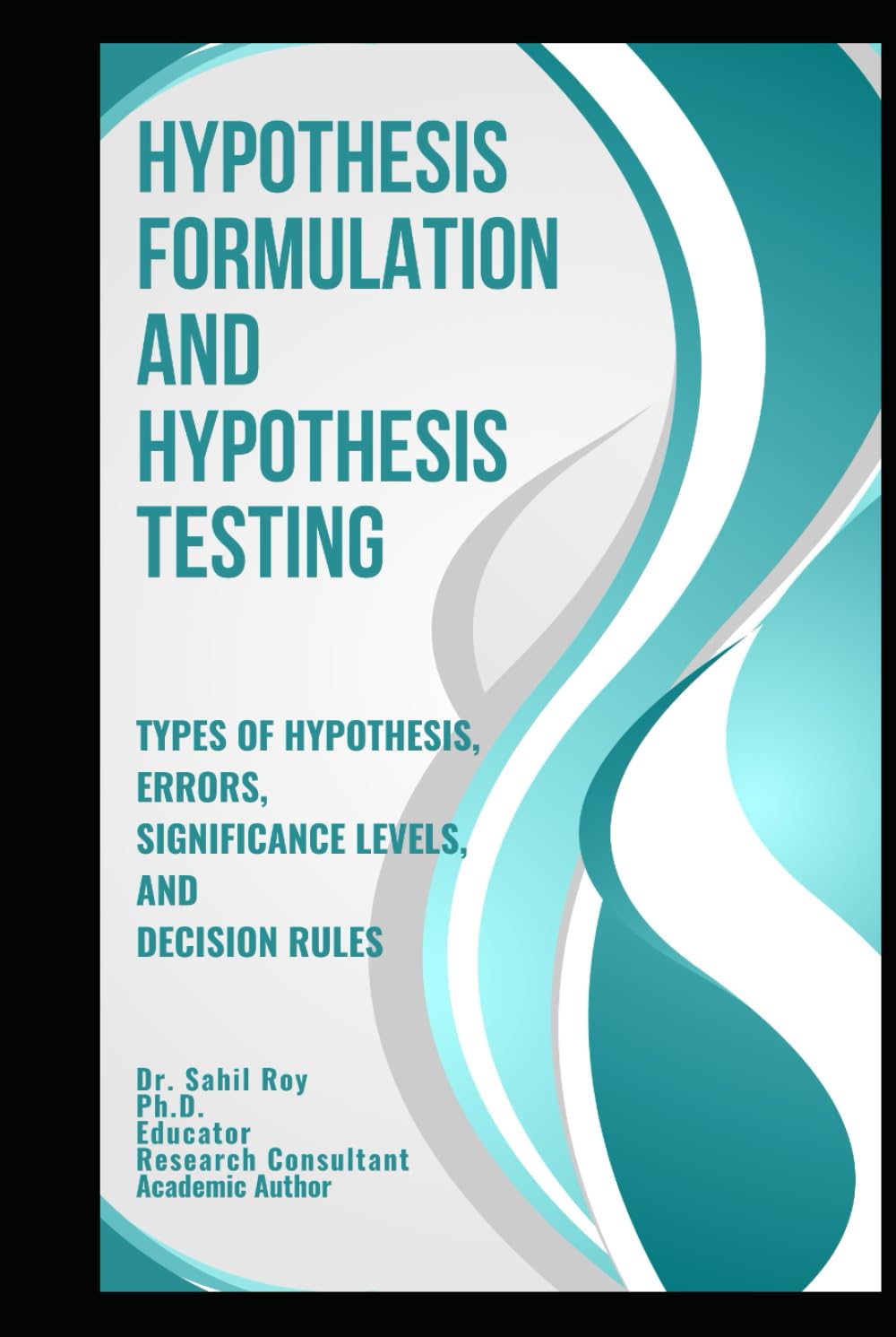 Hypothesis Formulation and Hypothesis Testing: Types of Hypothesis, Errors, Significance Levels, and Decision Rules