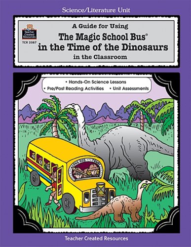 A Guide for Using The Magic School Bus.. In the Time of the Dinosaurs in the Classroom