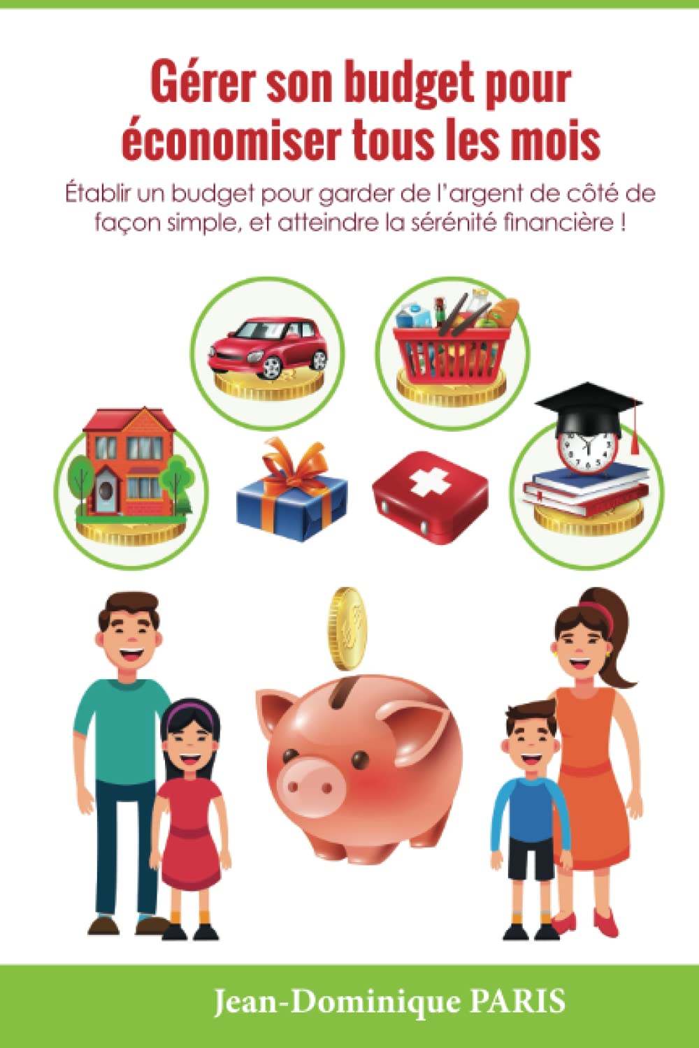 Gérer son budget pour économiser tous les mois: Établir un budget pour garder de l’argent de côté de façon simple, et atteindre la sérénité financière !