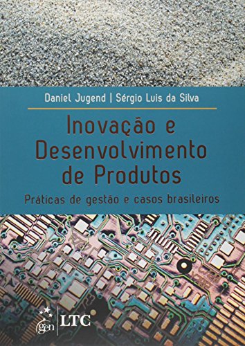Inovação e desenvolvimento de produtos: Práticas de gestão e casos brasileiros