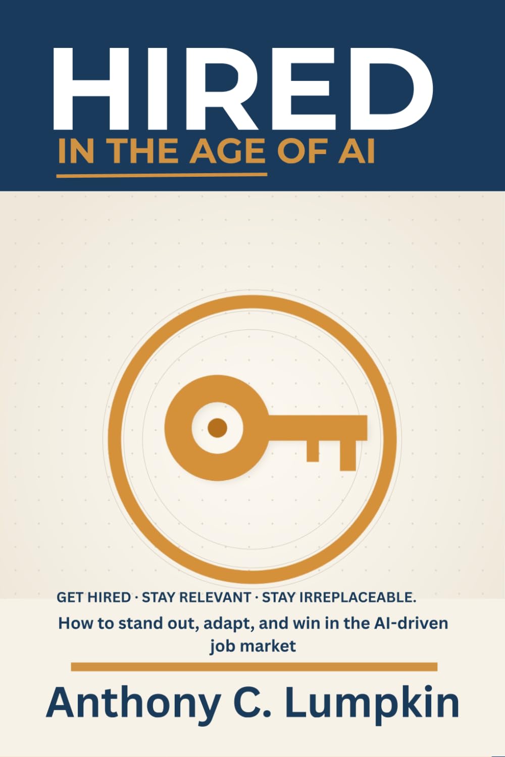 Hired in the Age of AI: A Plain-English Playbook for Getting Hired, Staying Relevant, and Building a Career That Lasts