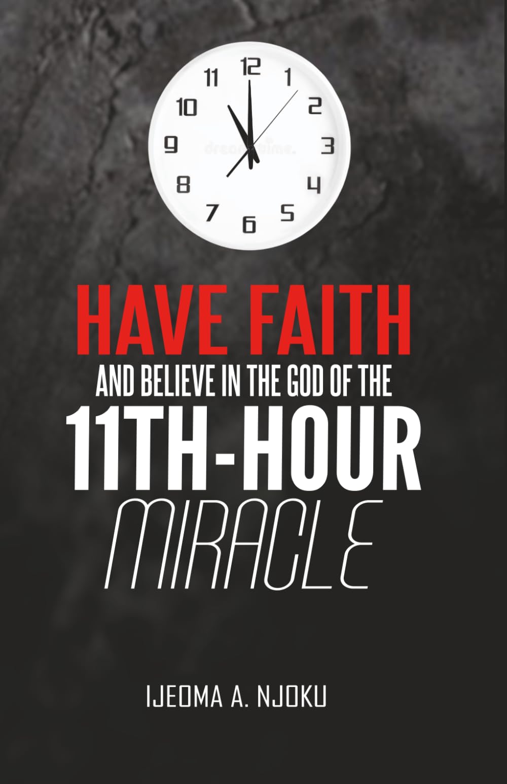 HAVE FAITH AND BELIEVE IN THE GOD OF THE 11TH-HOUR MIRACLE