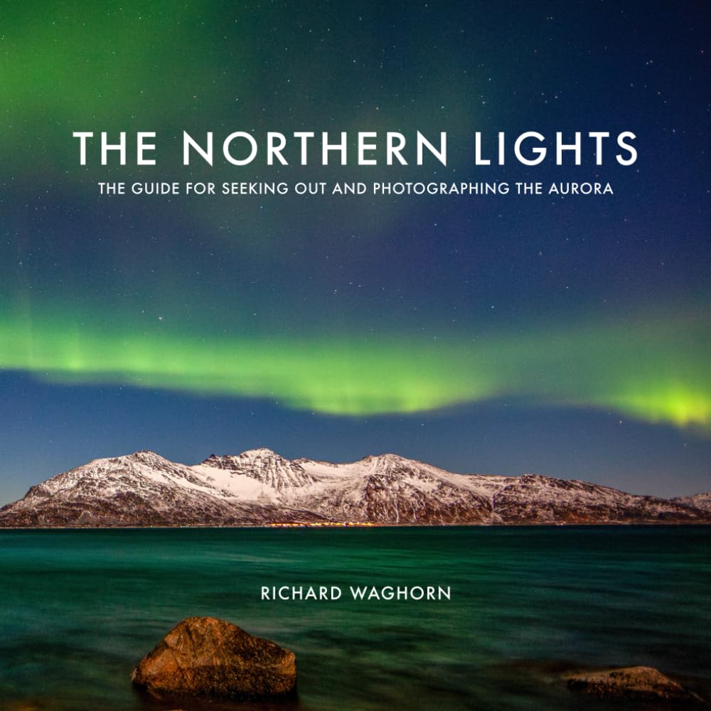 The Northern Lights: The guide for seeking out and photographing the aurora