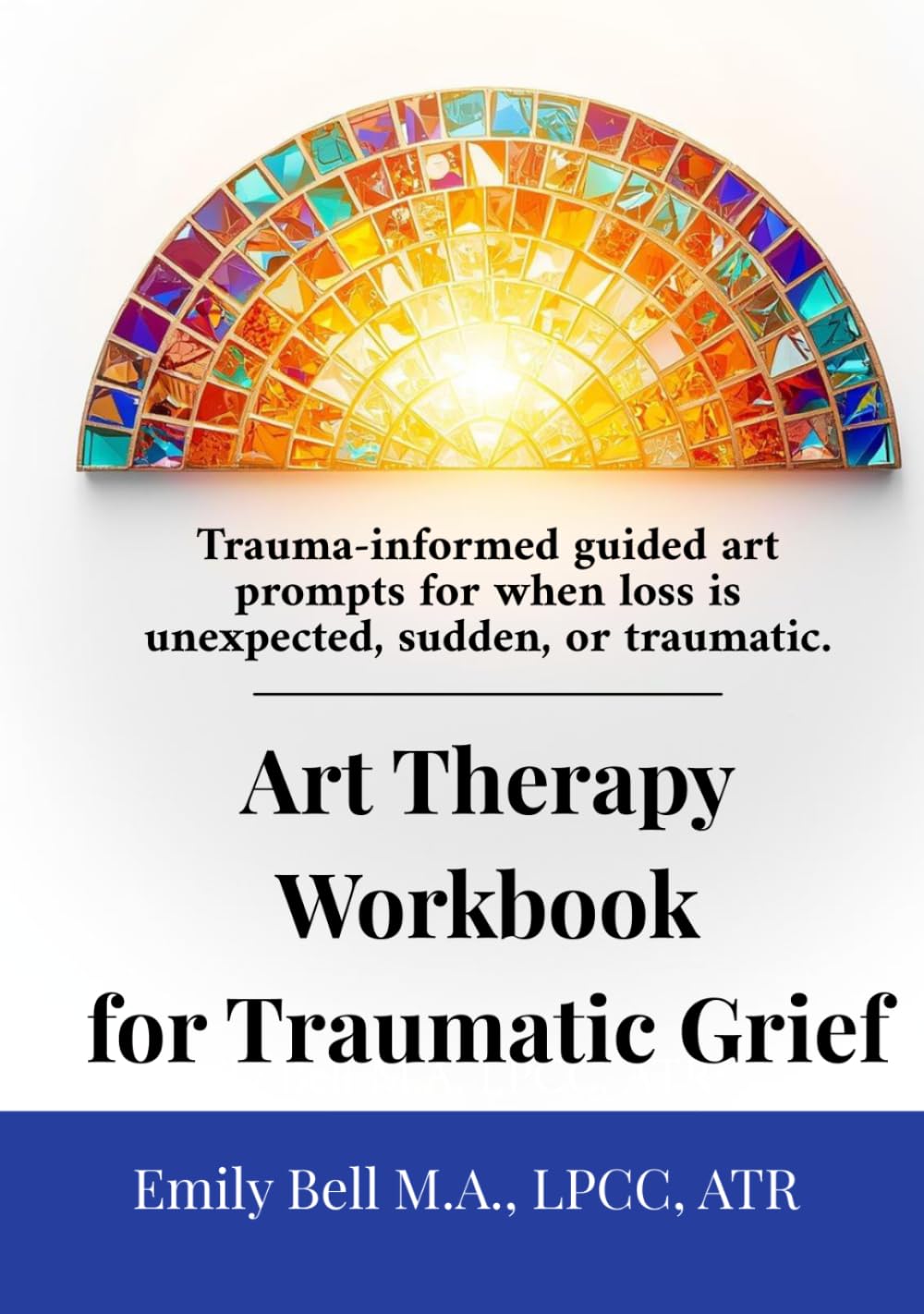 Art Therapy Workbook for Traumatic Grief & Unexpected Loss: Guided Art Therapy Prompts for Traumatic, Sudden, or Unexpected Loss • Trauma-Informed Workbook with Optional Facilitator Notes