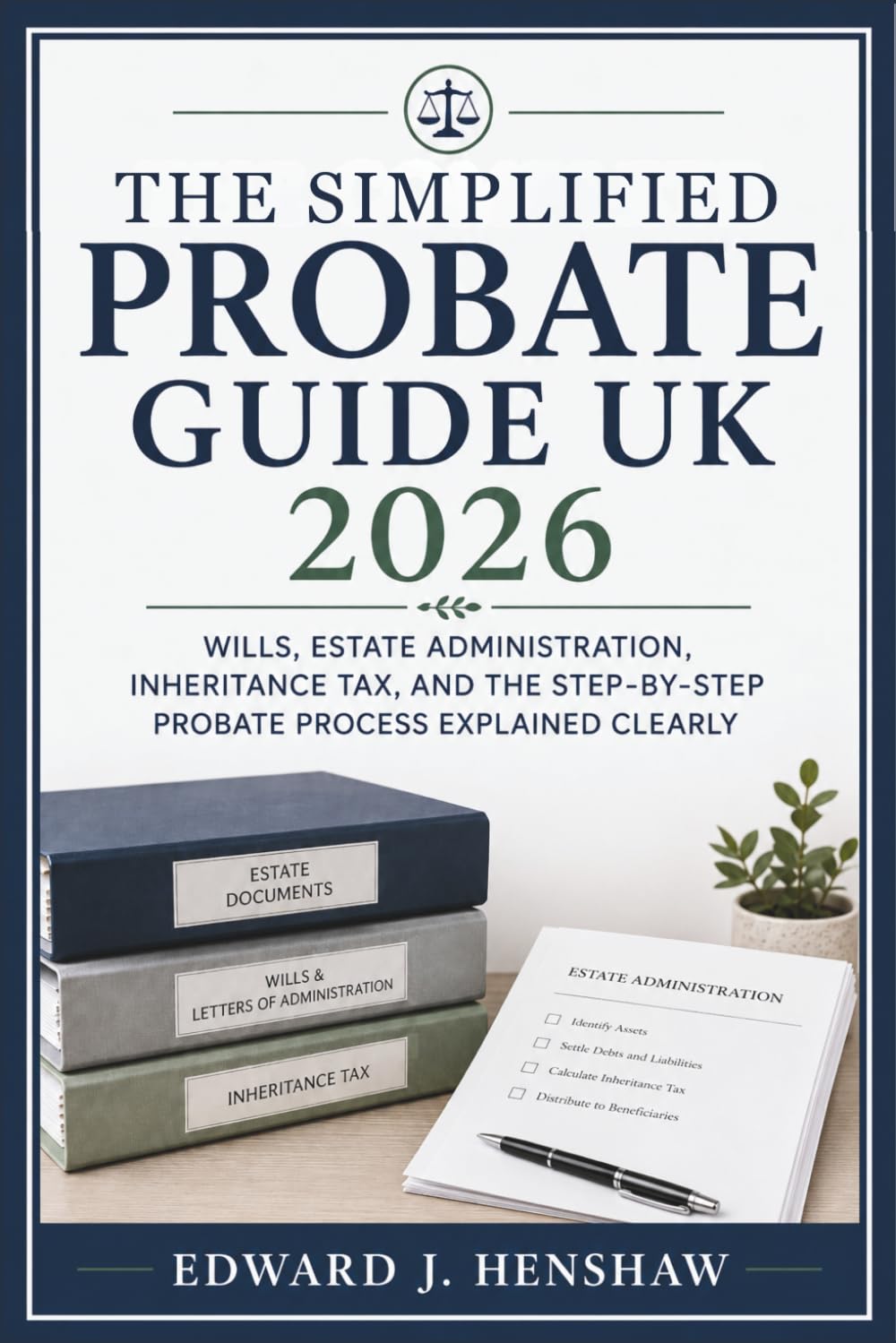 The Simplified Probate Guide UK 2026: Wills, Estate Administration, Inheritance Tax, and the Step-by-Step Probate Process Explained Clearly