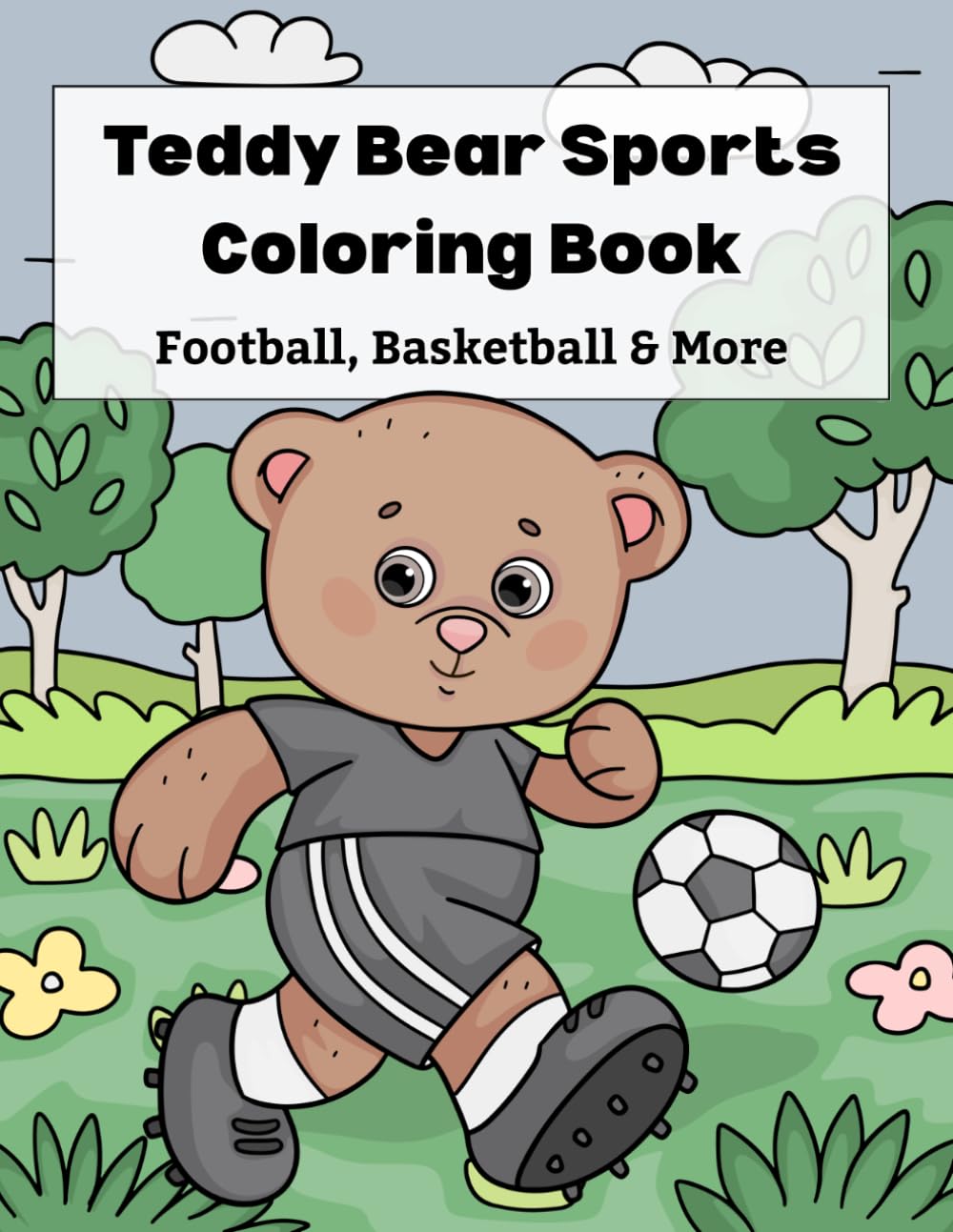 Teddy Bear Sports Coloring Book: Cute Bears Playing Football, Soccer & Basketball, Easy Bold Coloring Pages for Boys and Girls, Ages 4-10