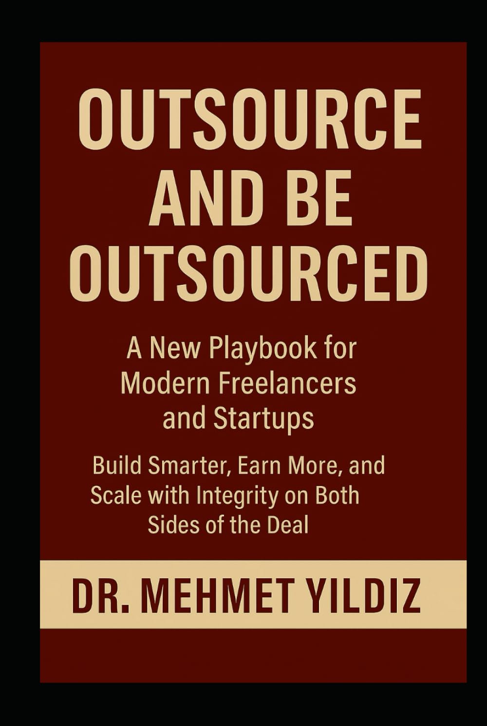 Outsource and Be Outsourced: A New Playbook for Modern Freelancers and Startups (Writing Mastery, Excellence, and Eminence Series)