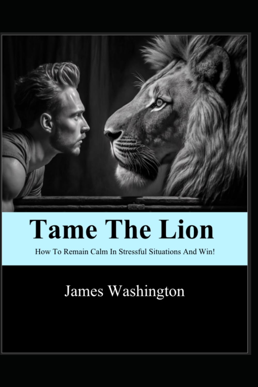 Tame the Lion: How to remain calm in stressful situations and Win!