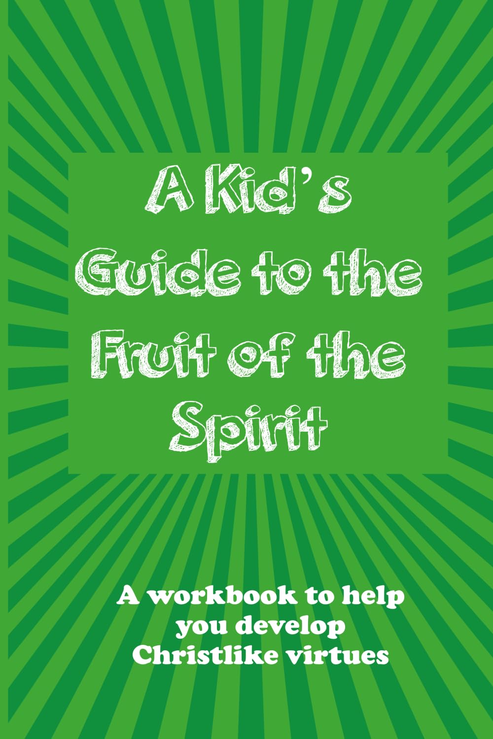 A Kid's Guide to the Fruit of the Spirit: A workbook to help you develop Christlike virtues (A Kid's Guide to Christianity Series)