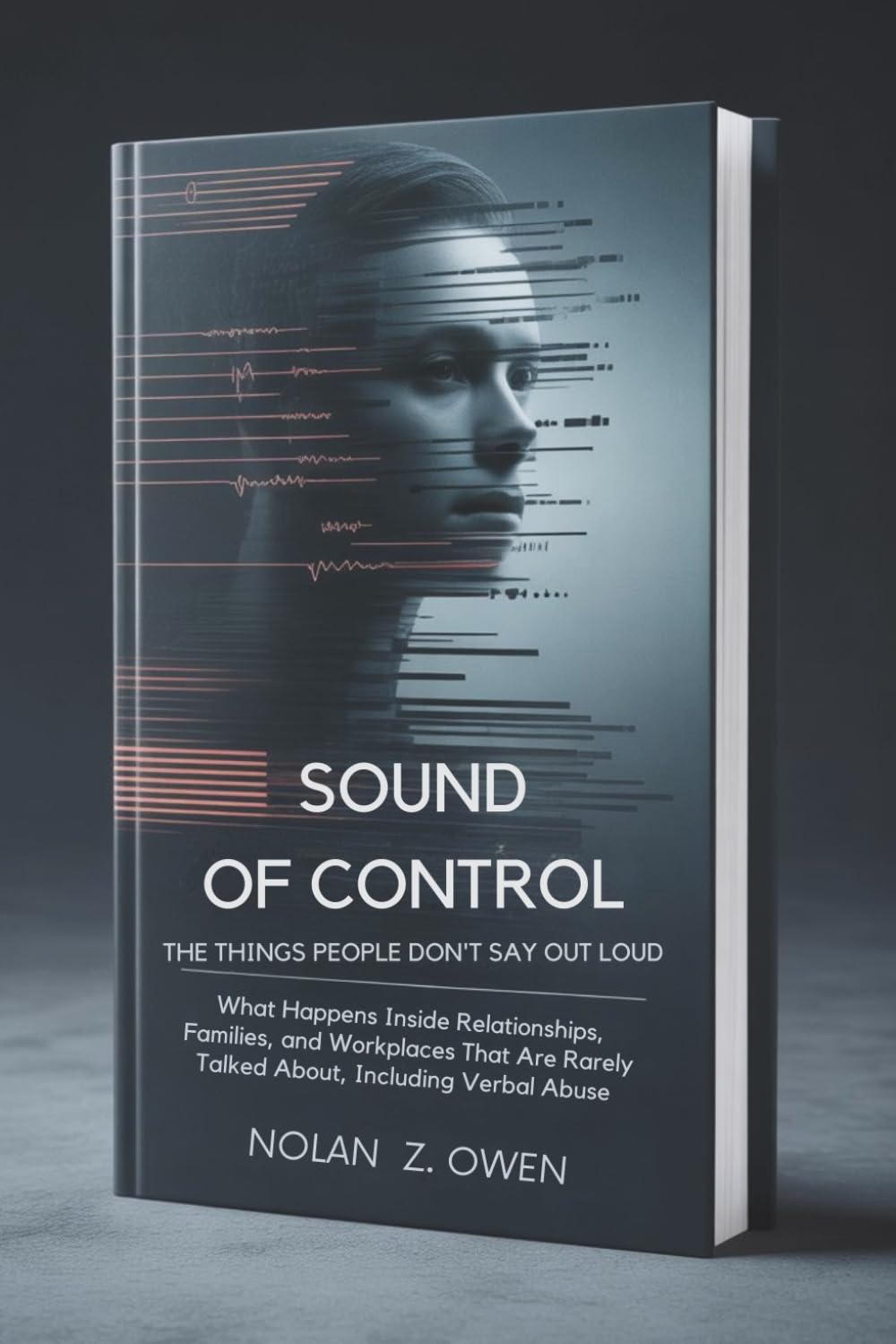 Sound of Control: The Things People Don’t Say Out Loud: What Happens Inside Relationships, Families, and Workplaces That Are Rarely Talked About, Including Verbal Abuse