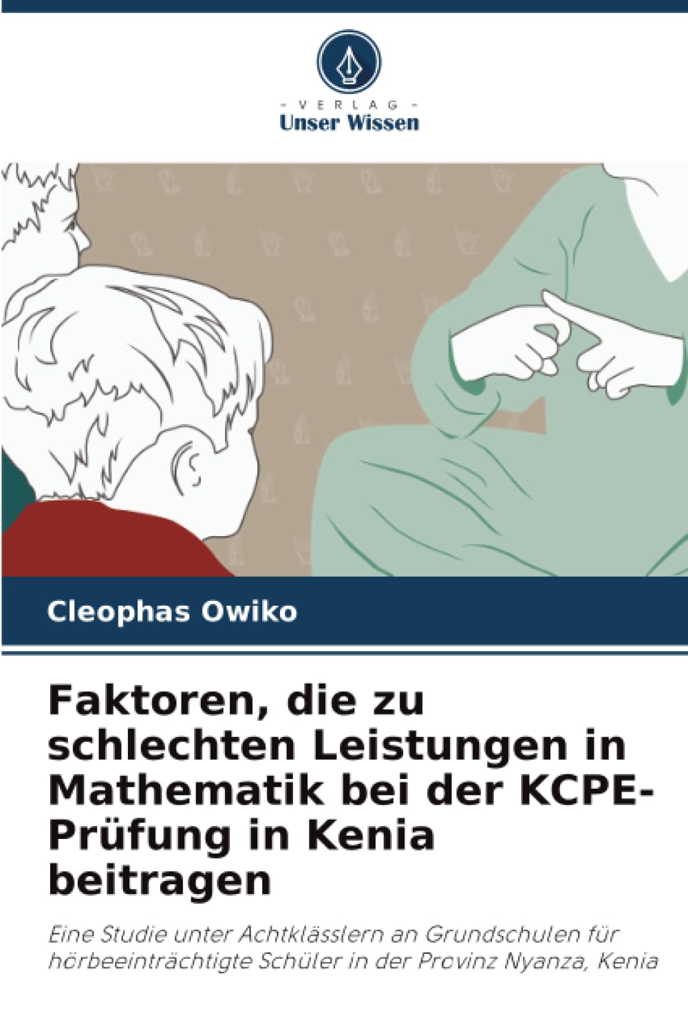 Faktoren, die zu schlechten Leistungen in Mathematik bei der KCPE-Prüfung in Kenia beitragen: Eine Studie unter Achtklässlern an Grundschulen für ... Schüler in der Provinz Nyanza, Kenia