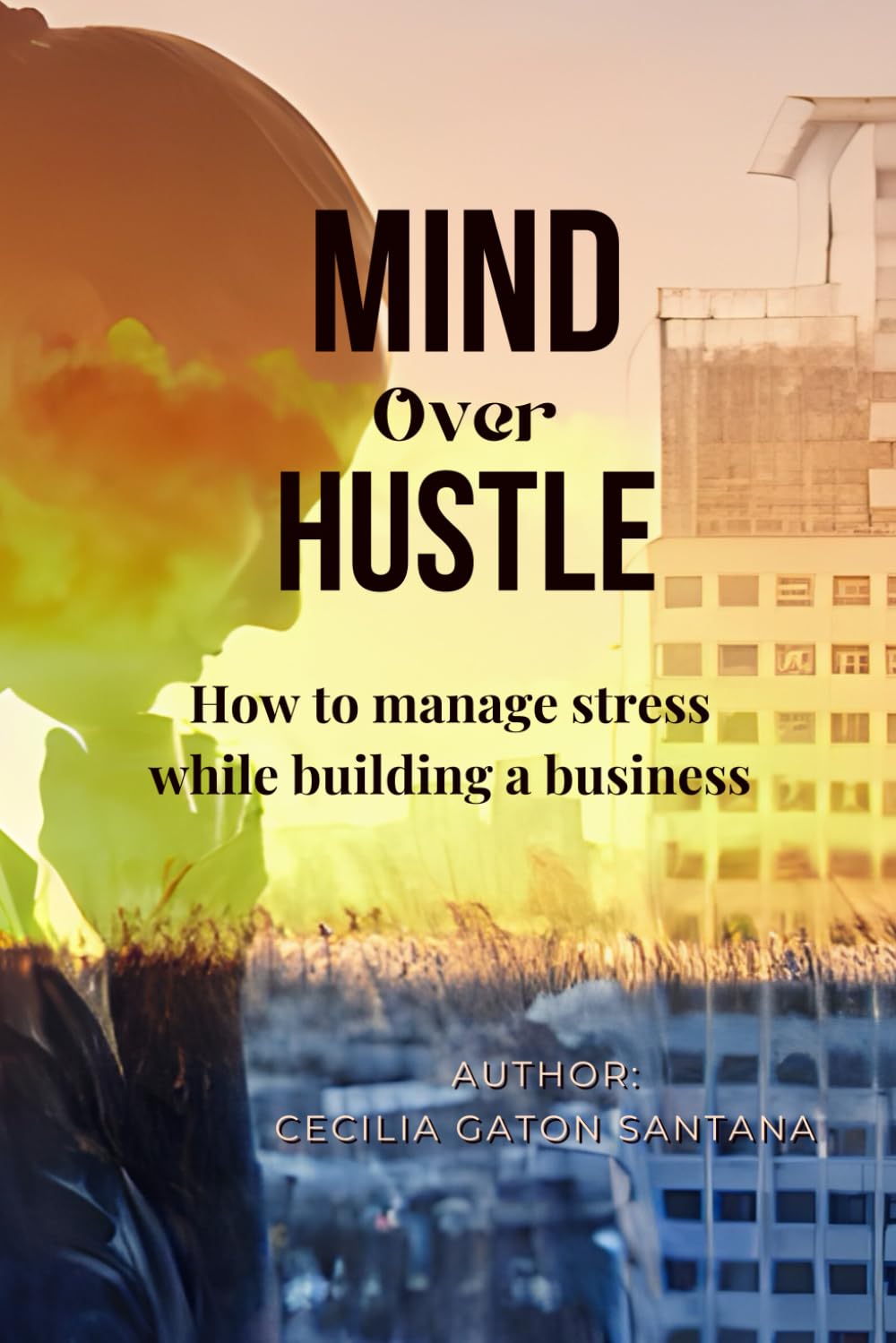 MIND Over HUSTLE: How to manage stress while building a business