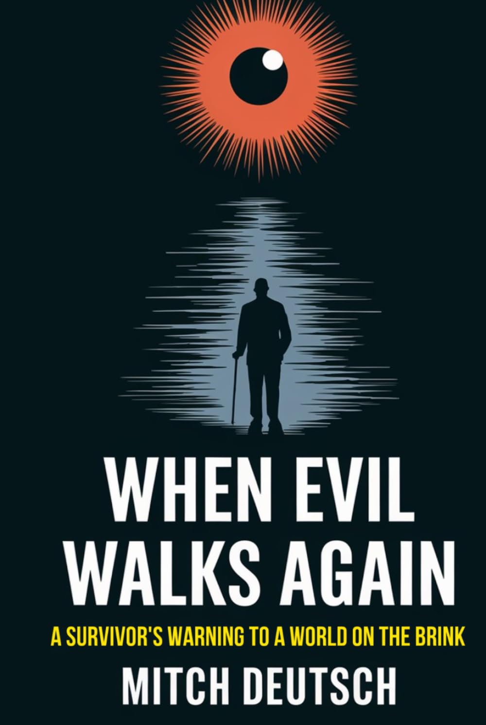 When Evil Walks Again: A Survivor's Warning To A World On The Brink–