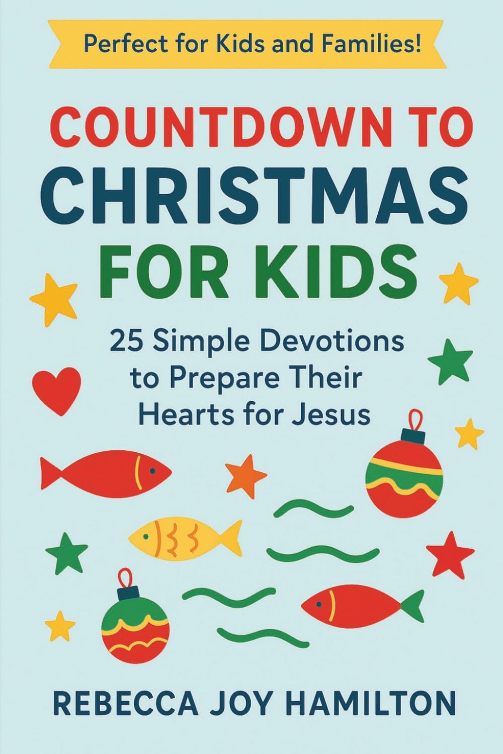 COUNTDOWN TO CHRISTMAS FOR KIDS: 25 Simple Devotions to Prepare Their Hearts for Jesus (The 5-Minute Christmas Faith Library: Fast, Powerful Devotions for Busy Believers)