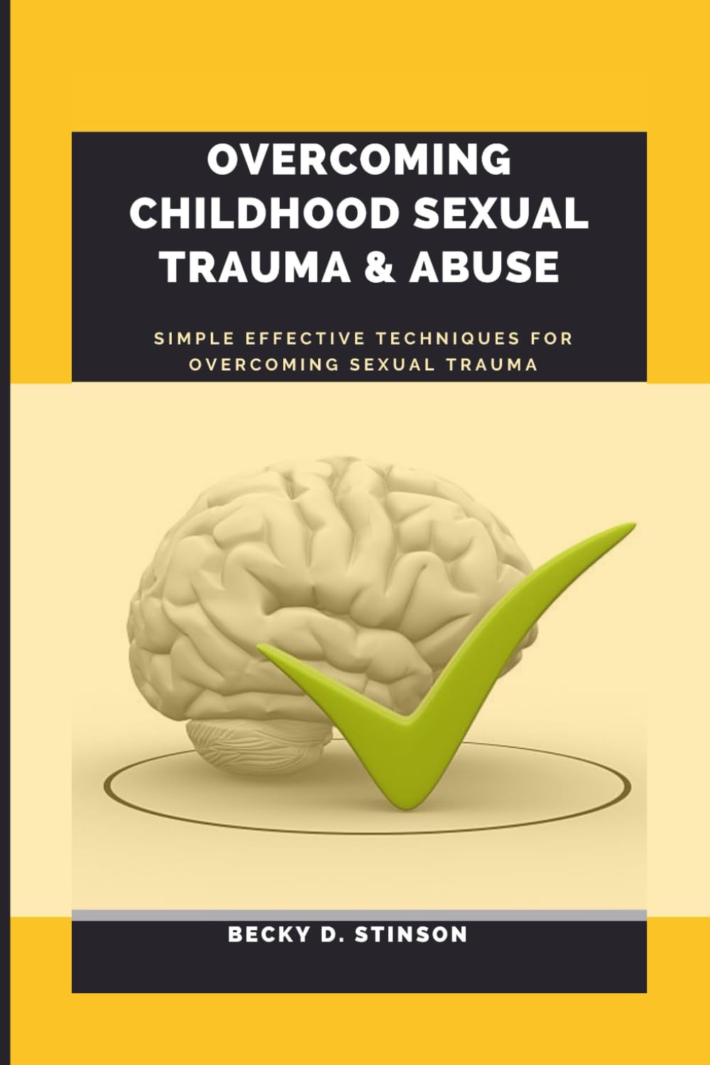 Overcoming Childhood Sexual Trauma And Abuse: Simple Effective Techniques for Overcoming Sexual Trauma