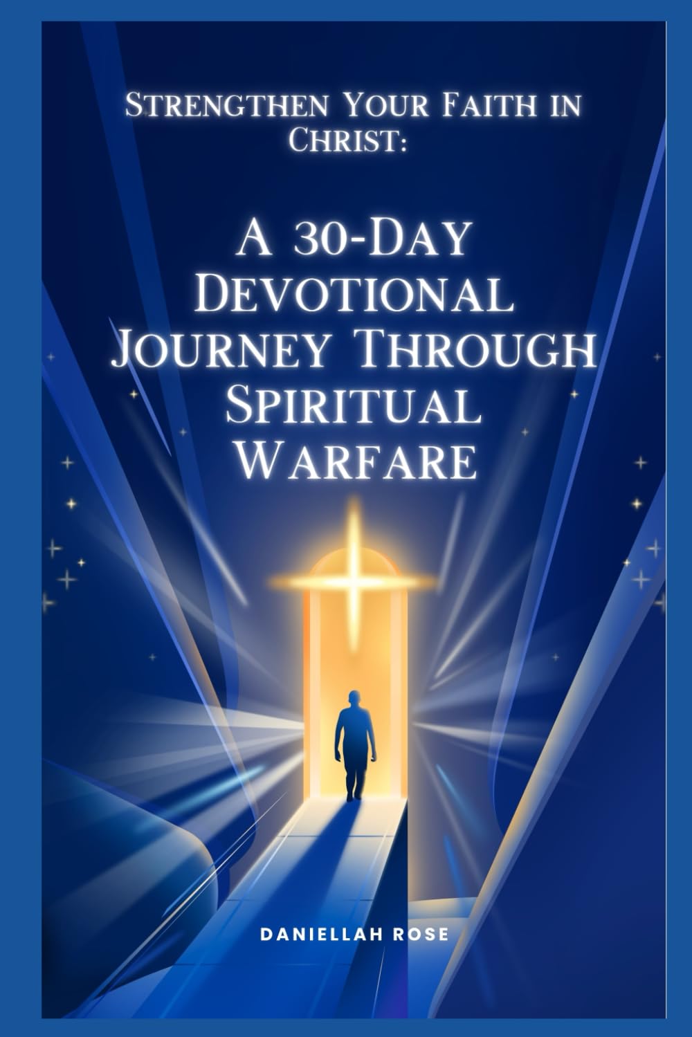 Strengthen Your Faith in Christ: A 30-Day Devotional Journey Through Spiritual Warfare: Daily Encouragement for Spiritual Growth