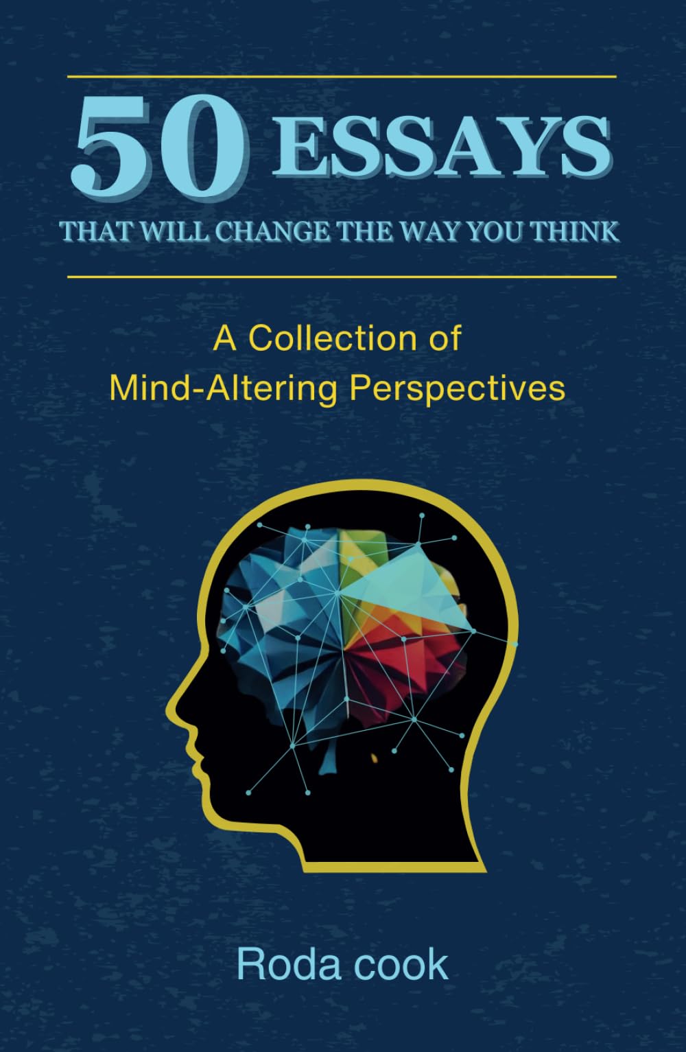 50 Essays That Will Change The Way You Think: A Collection of Mind-Altering Perspectives